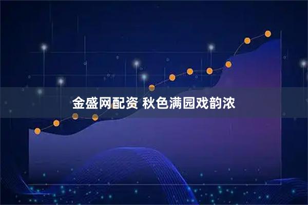 金盛网配资 秋色满园戏韵浓