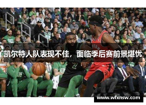 凯尔特人队表现不佳，面临季后赛前景堪忧